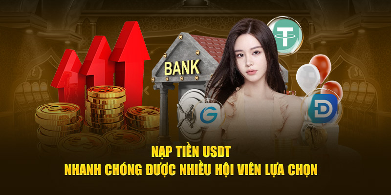 Nạp tiền USDT nhanh chóng được nhiều hội viên lựa chọn